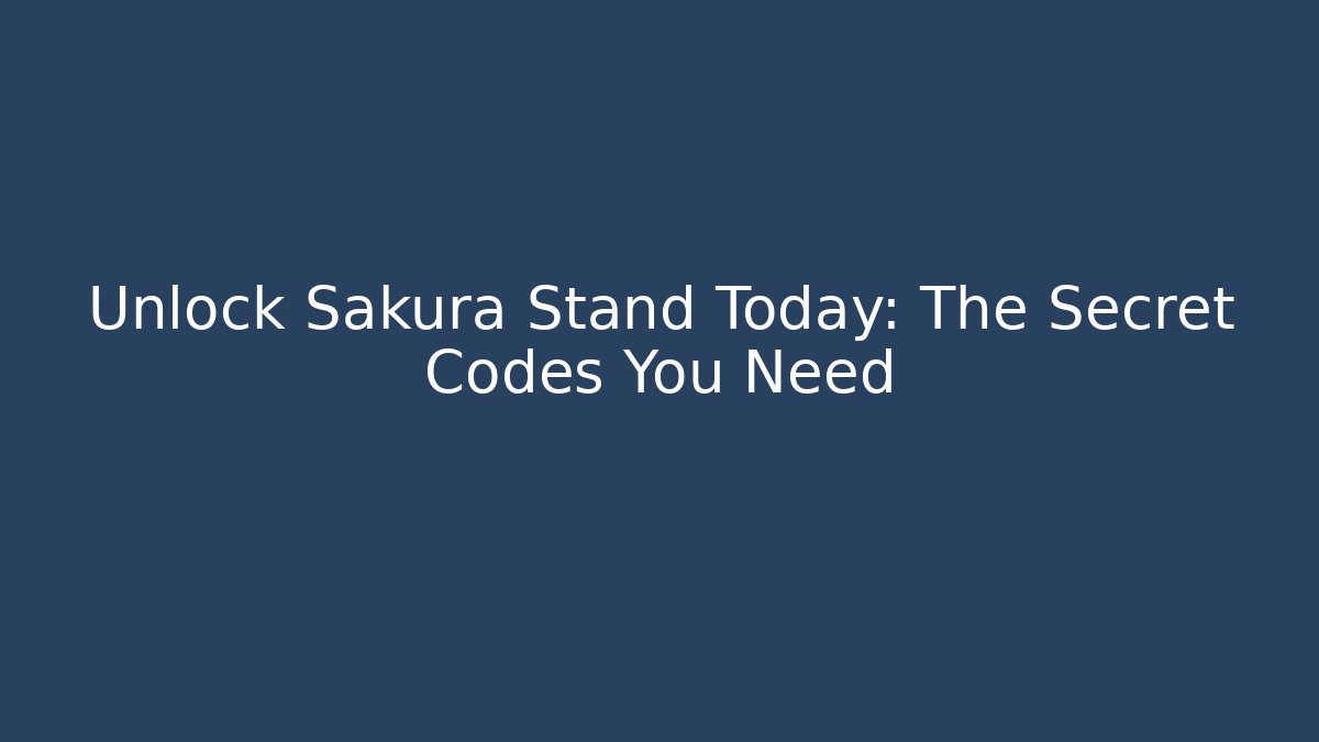 Unlock Sakura Stand Today: The Secret Codes You Need
