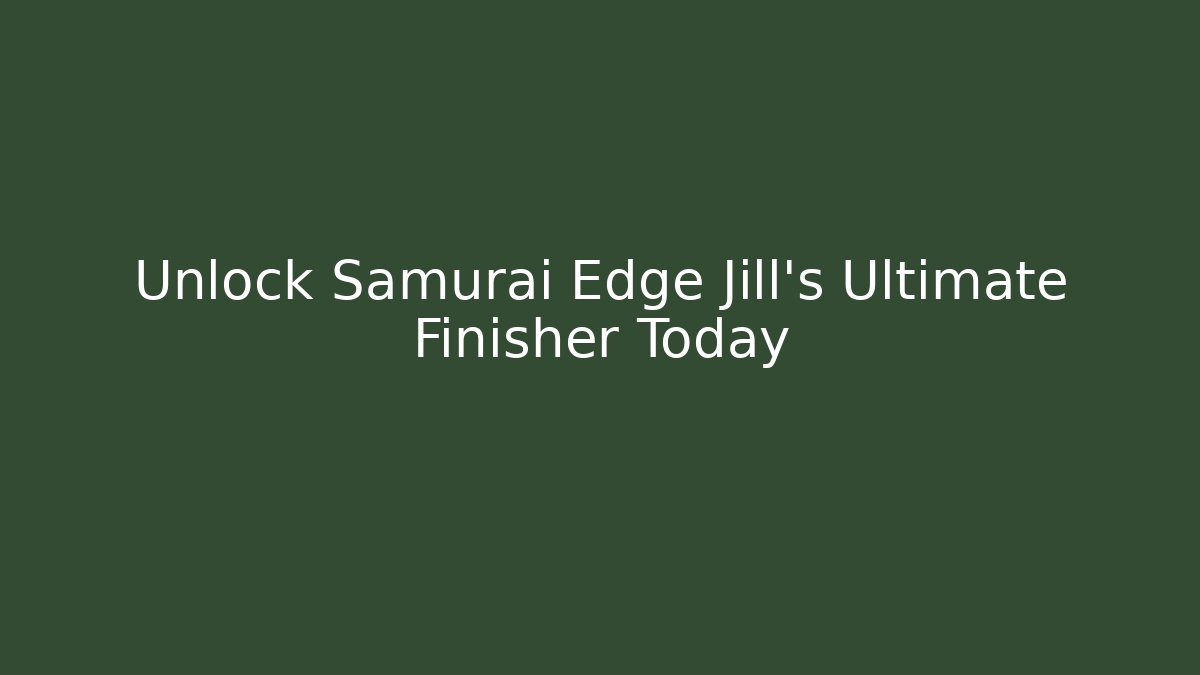 Unlock Samurai Edge Jill's Ultimate Finisher Today