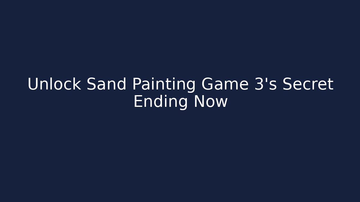 Unlock Sand Painting Game 3's Secret Ending Now