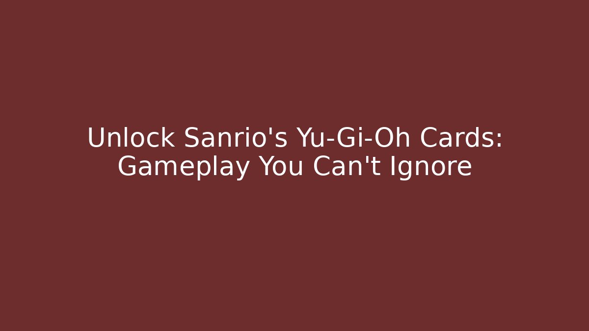 Unlock Sanrio’s Yu-Gi-Oh Cards: Gameplay You Can’t Ignore