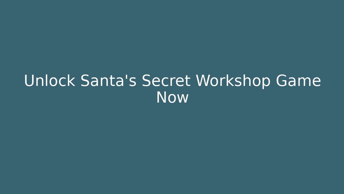 Unlock Santa's Secret Workshop Game Now
