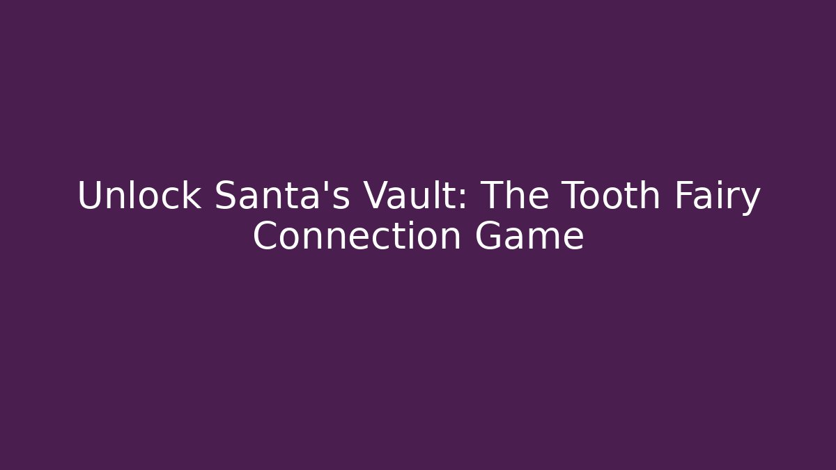 Unlock Santa's Vault: The Tooth Fairy Connection Game