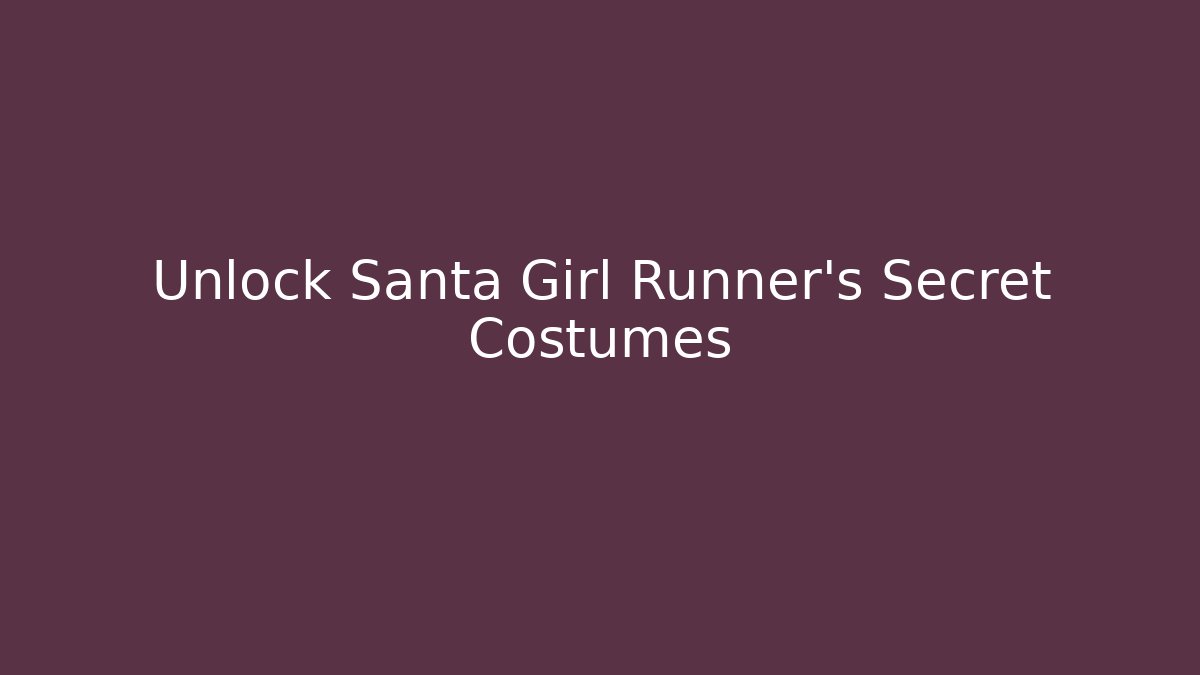 Unlock Santa Girl Runner's Secret Costumes