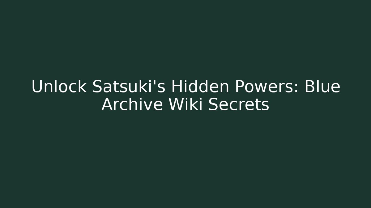 Unlock Satsuki's Hidden Powers: Blue Archive Wiki Secrets