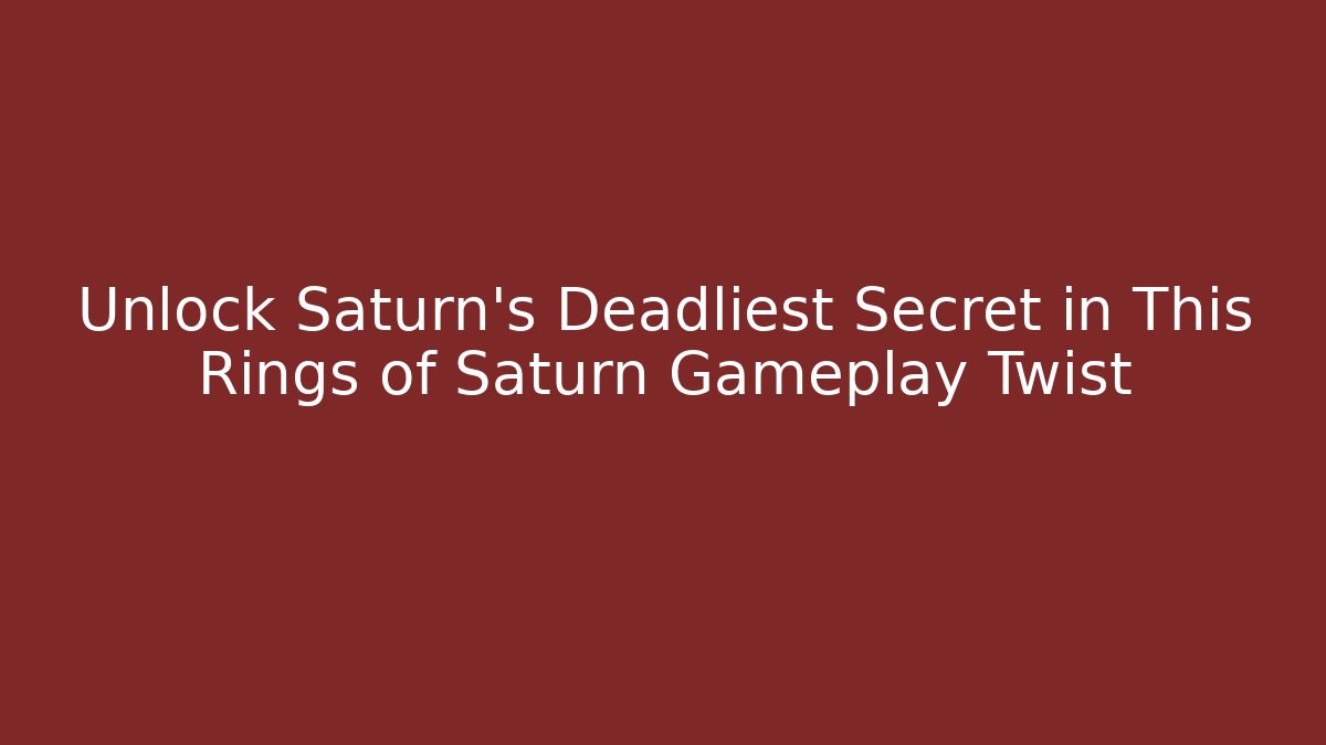 Unlock Saturn’s Deadliest Secret in This Rings of Saturn Gameplay Twist