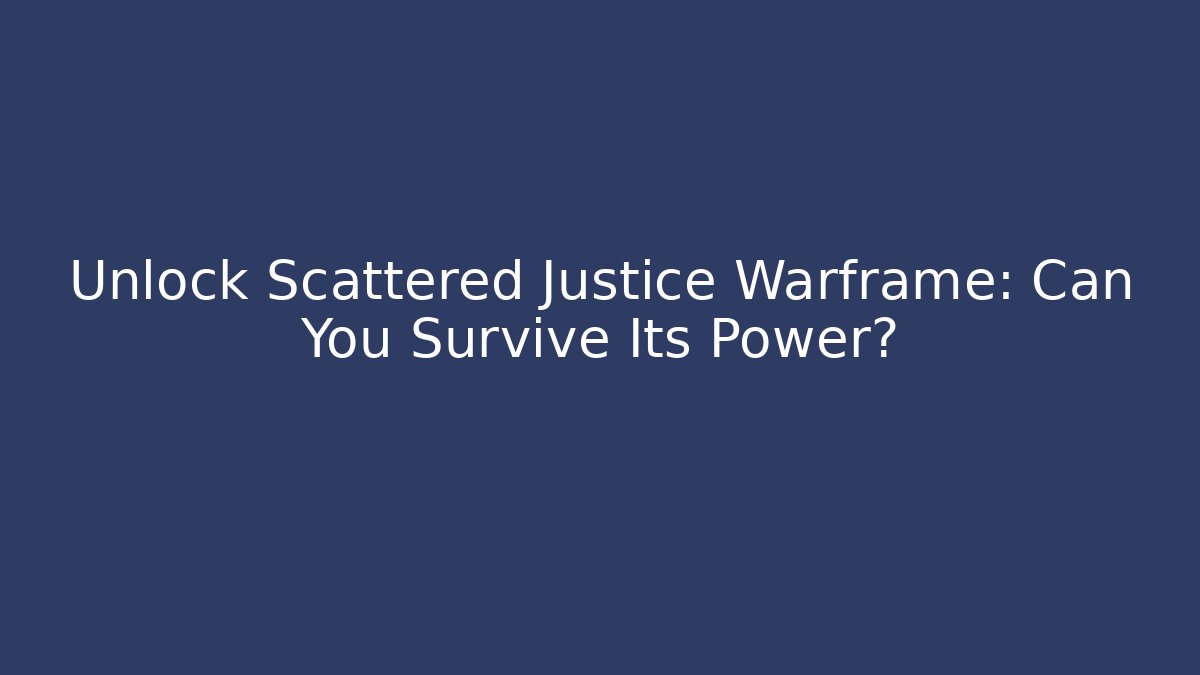Unlock Scattered Justice Warframe: Can You Survive Its Power?