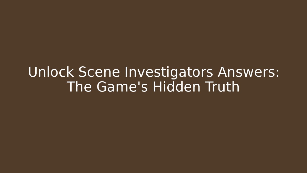 Unlock Scene Investigators Answers: The Game's Hidden Truth
