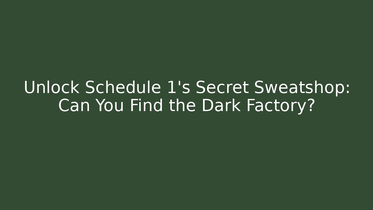 Unlock Schedule 1's Secret Sweatshop: Can You Find the Dark Factory?