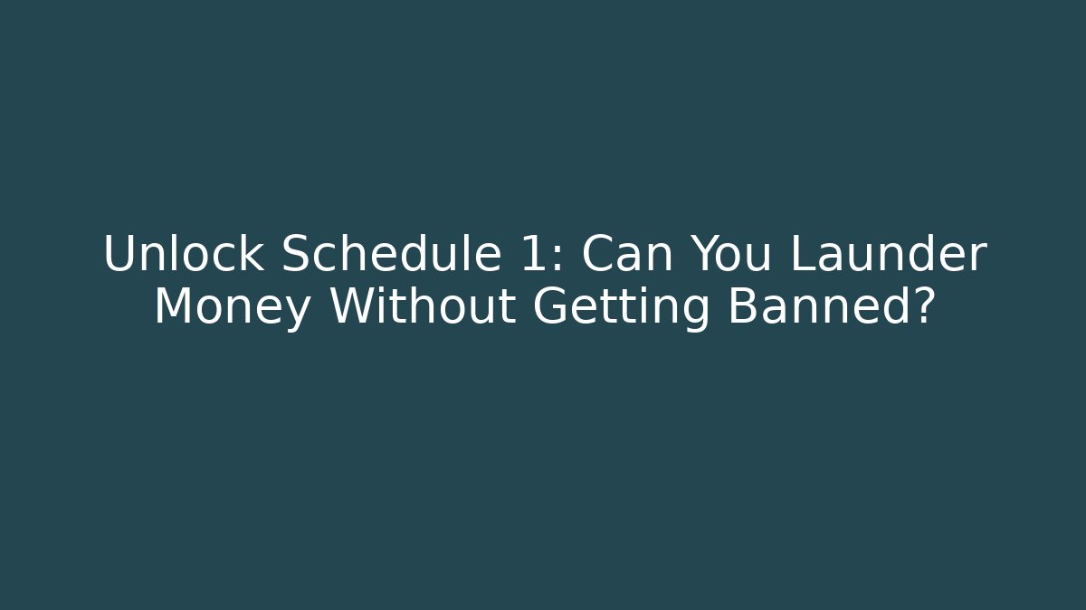 Unlock Schedule 1: Can You Launder Money Without Getting Banned?