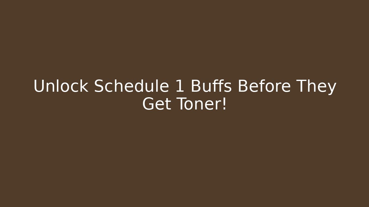 Unlock Schedule 1 Buffs Before They Get Toner!