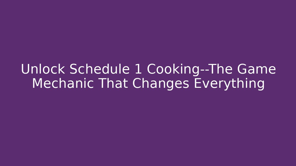 Unlock Schedule 1 Cooking—The Game Mechanic That Changes Everything