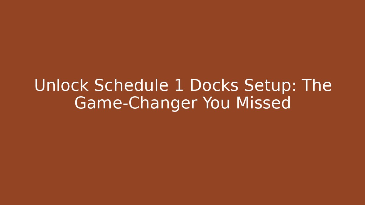 Unlock Schedule 1 Docks Setup: The Game-Changer You Missed