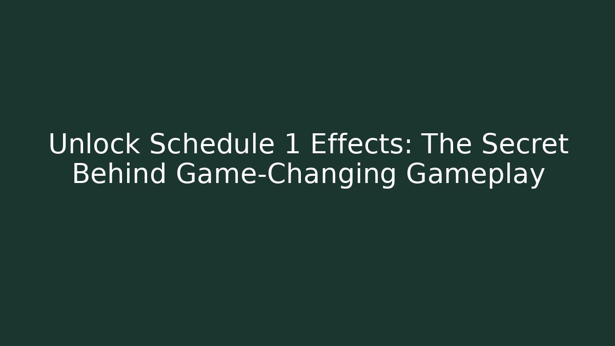 Unlock Schedule 1 Effects: The Secret Behind Game-Changing Gameplay