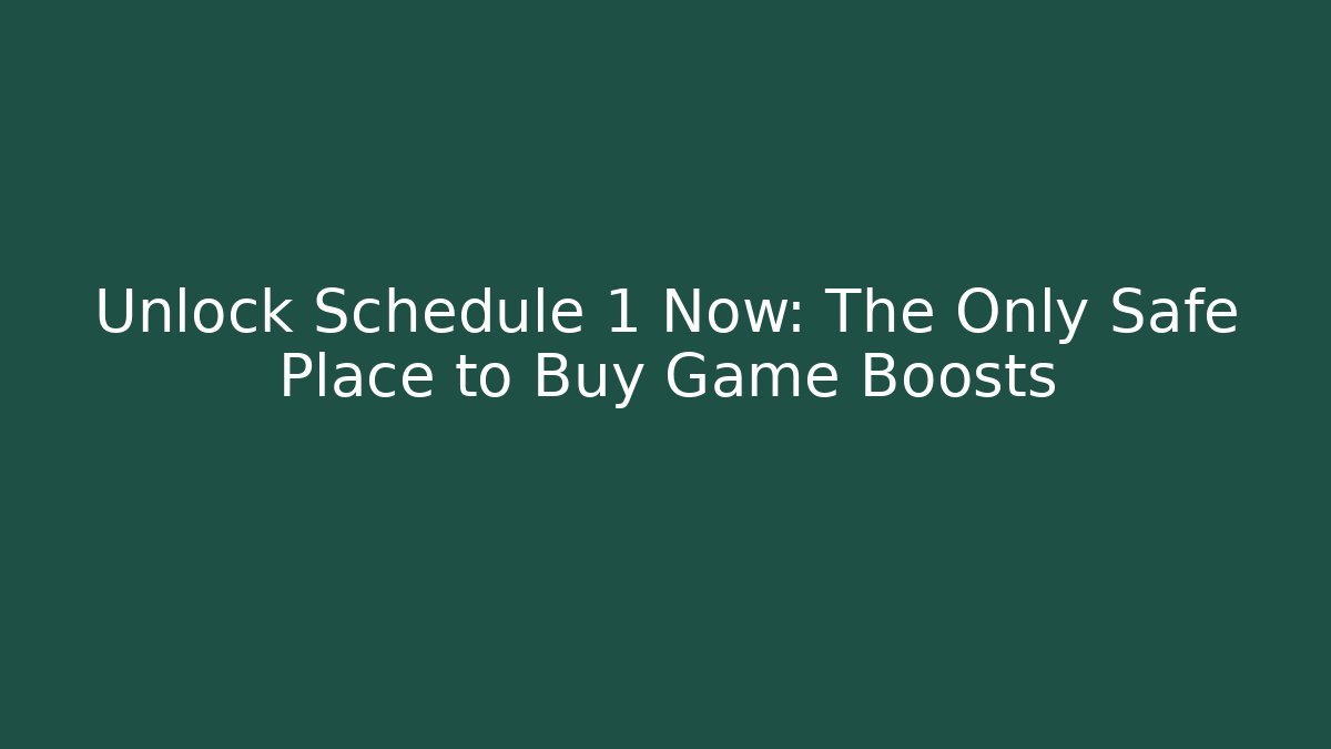 Unlock Schedule 1 Now: The Only Safe Place to Buy Game Boosts