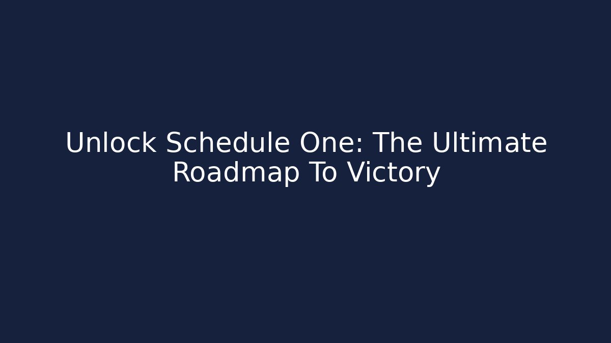 Unlock Schedule One: The Ultimate Roadmap To Victory