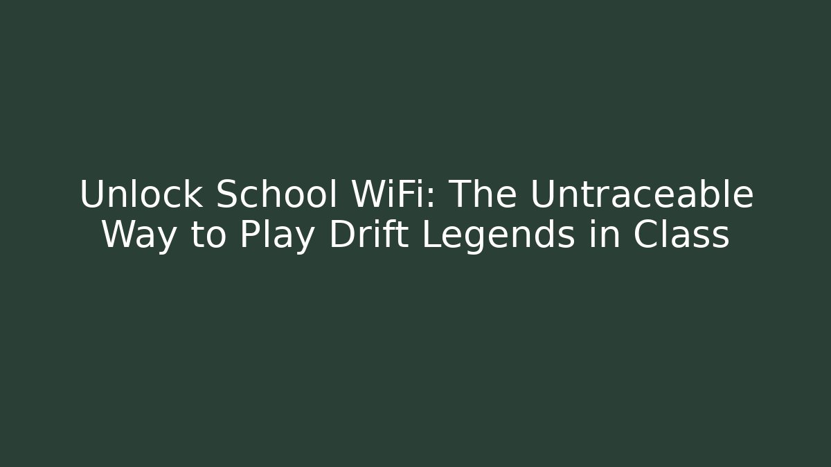 Unlock School WiFi: The Untraceable Way to Play Drift Legends in Class - Critter Realm