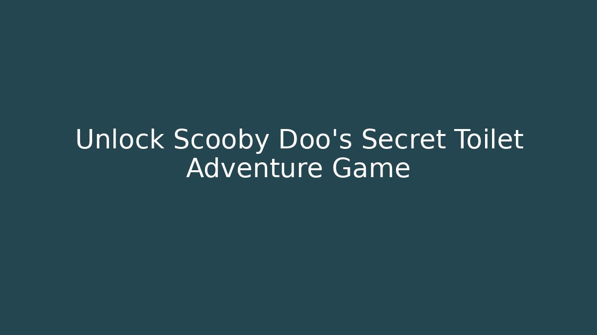 Unlock Scooby Doo's Secret Toilet Adventure Game