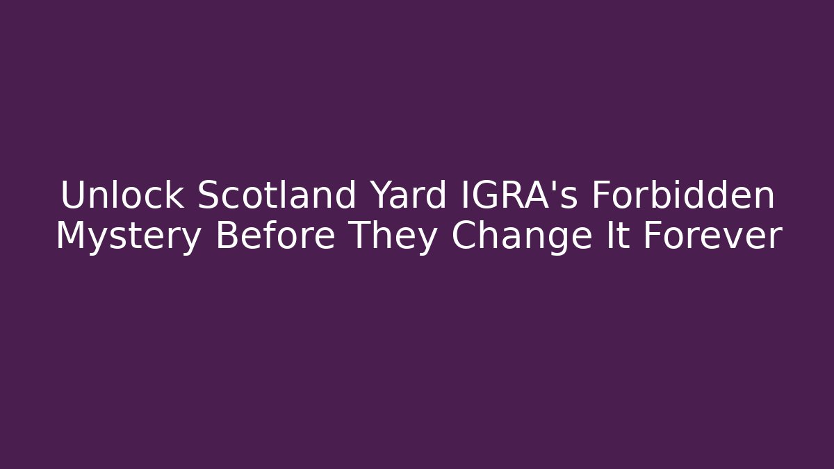 Unlock Scotland Yard IGRA's Forbidden Mystery Before They Change It Forever