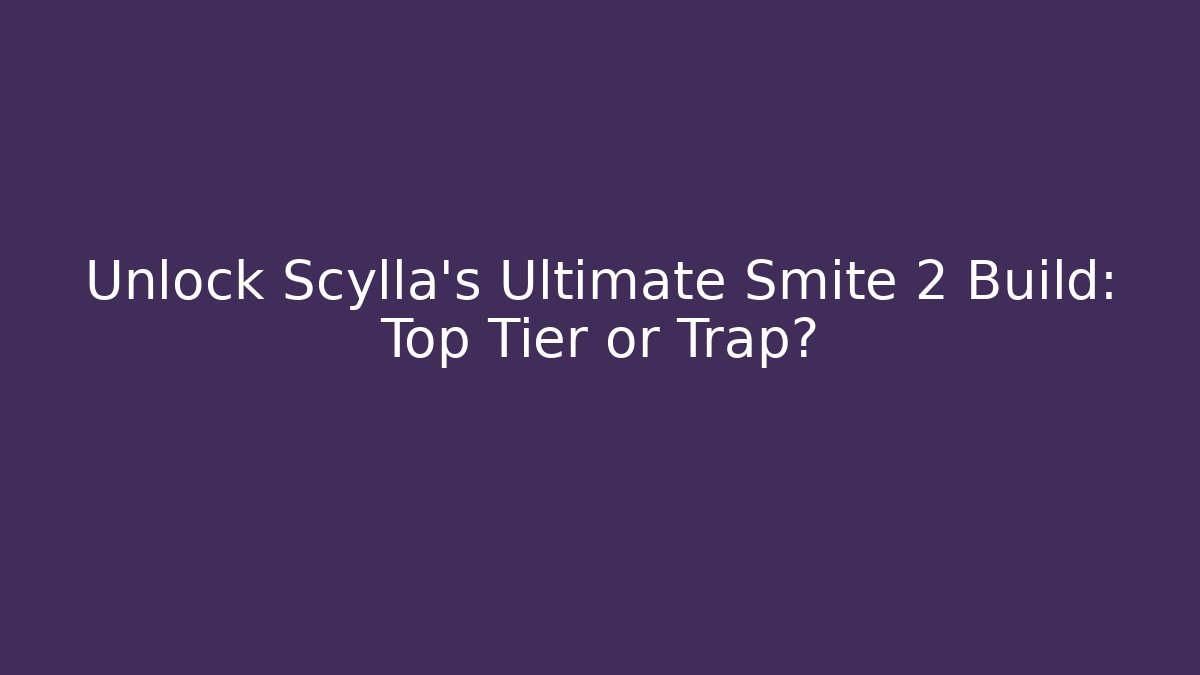 Unlock Scylla’s Ultimate Smite 2 Build: Top Tier or Trap?