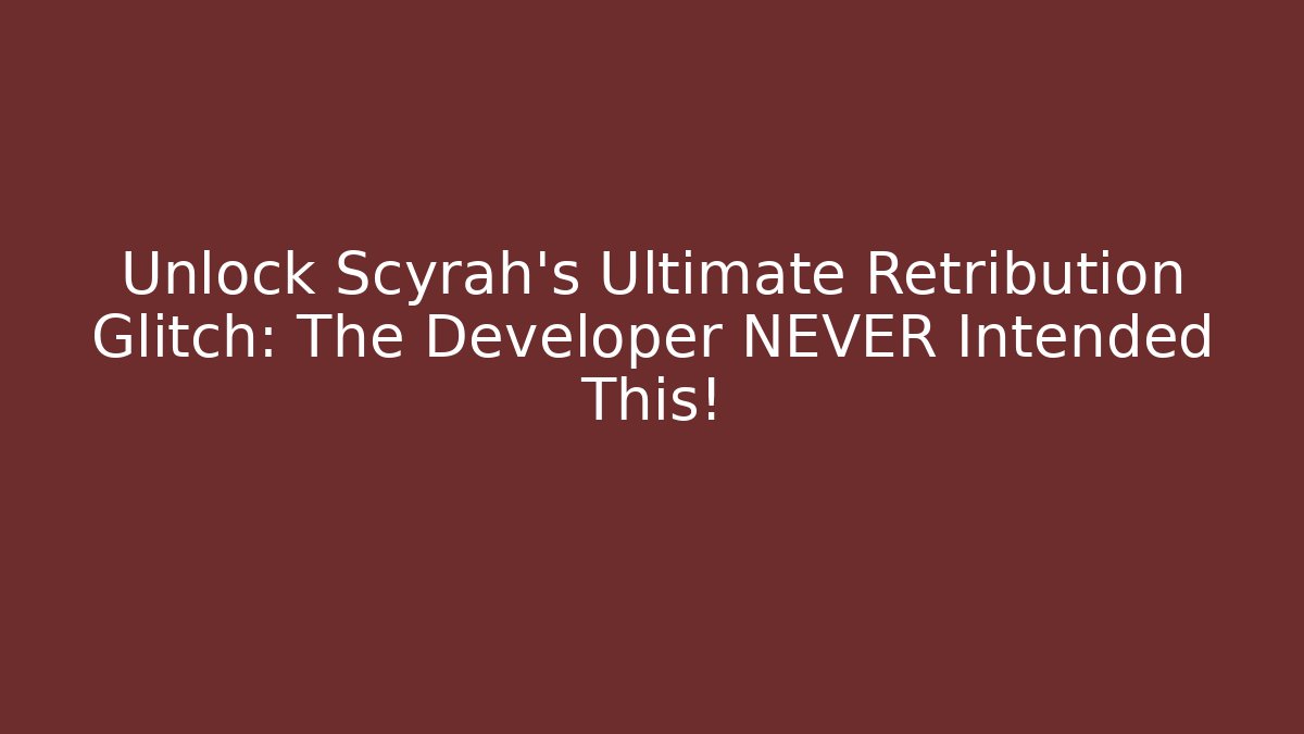 Unlock Scyrah's Ultimate Retribution Glitch: The Developer NEVER Intended This!
