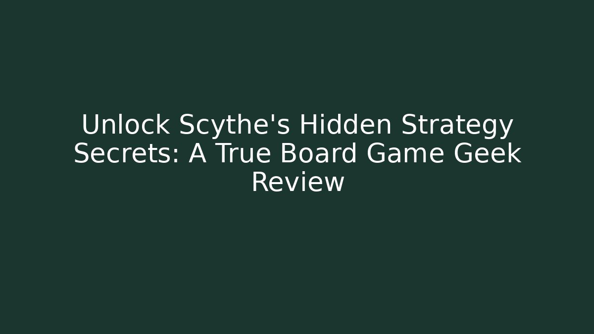 Unlock Scythe’s Hidden Strategy Secrets: A True Board Game Geek Review