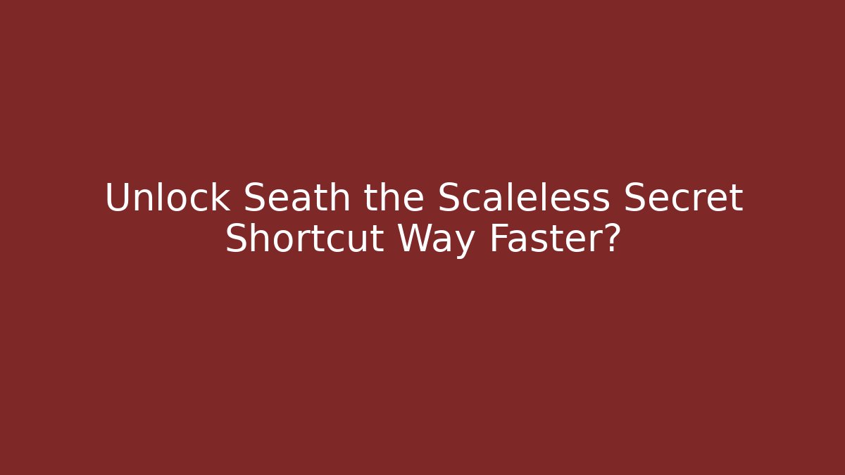 Unlock Seath the Scaleless Secret Shortcut Way Faster?
