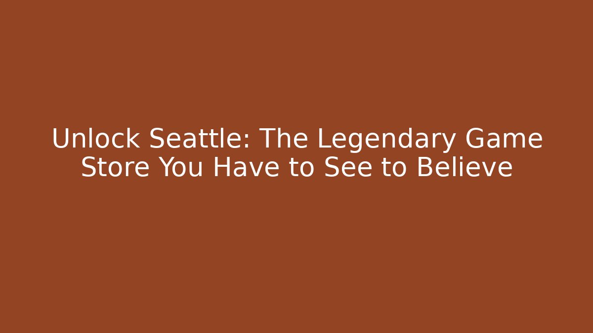 Unlock Seattle: The Legendary Game Store You Have to See to Believe