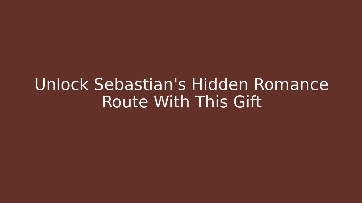 Unlock Sebastian's Hidden Romance Route With This Gift