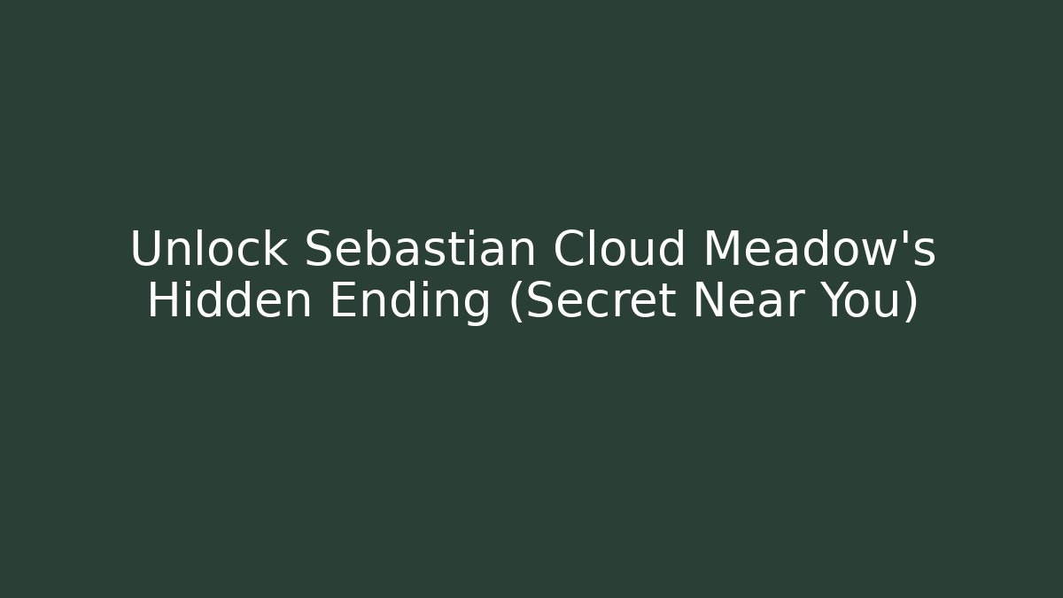 Unlock Sebastian Cloud Meadow's Hidden Ending (Secret Near You)