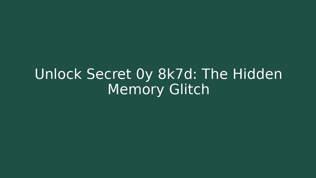 Unlock Secret 0y 8k7d: The Hidden Memory Glitch