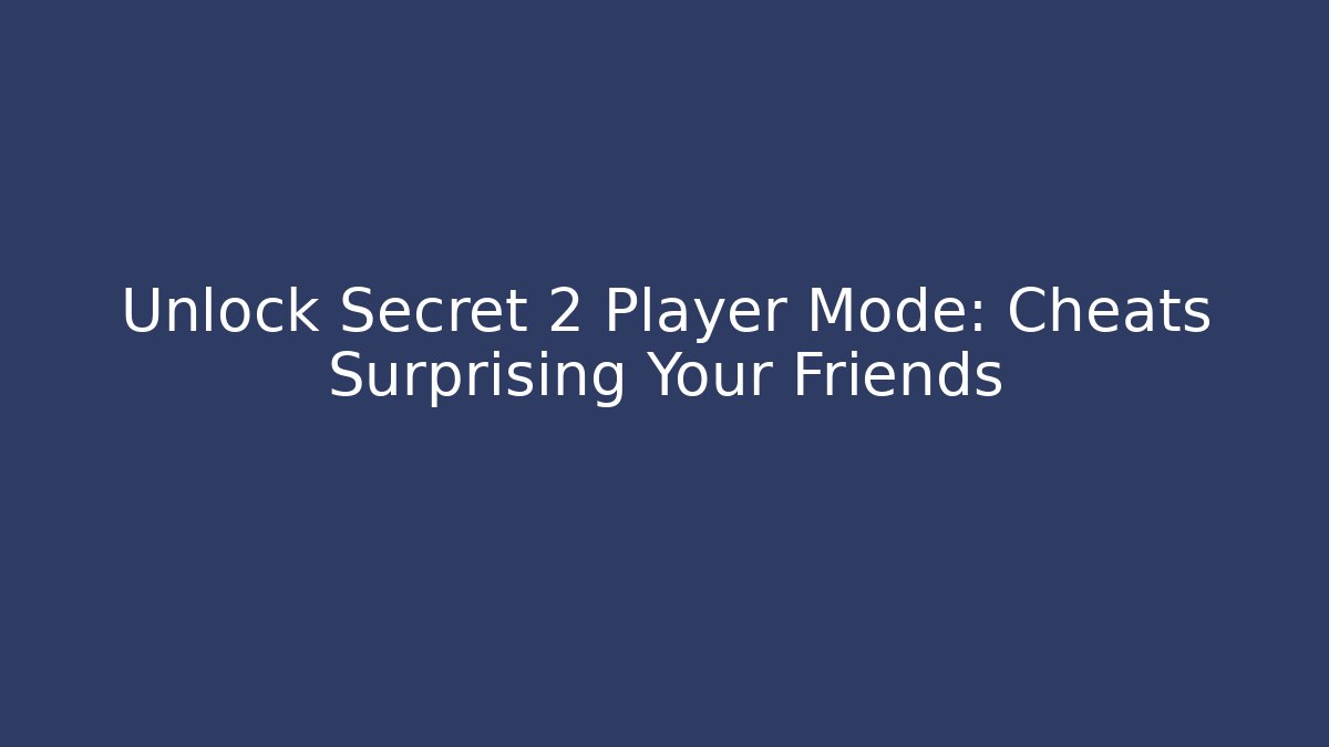 Unlock Secret 2 Player Mode: Cheats Surprising Your Friends