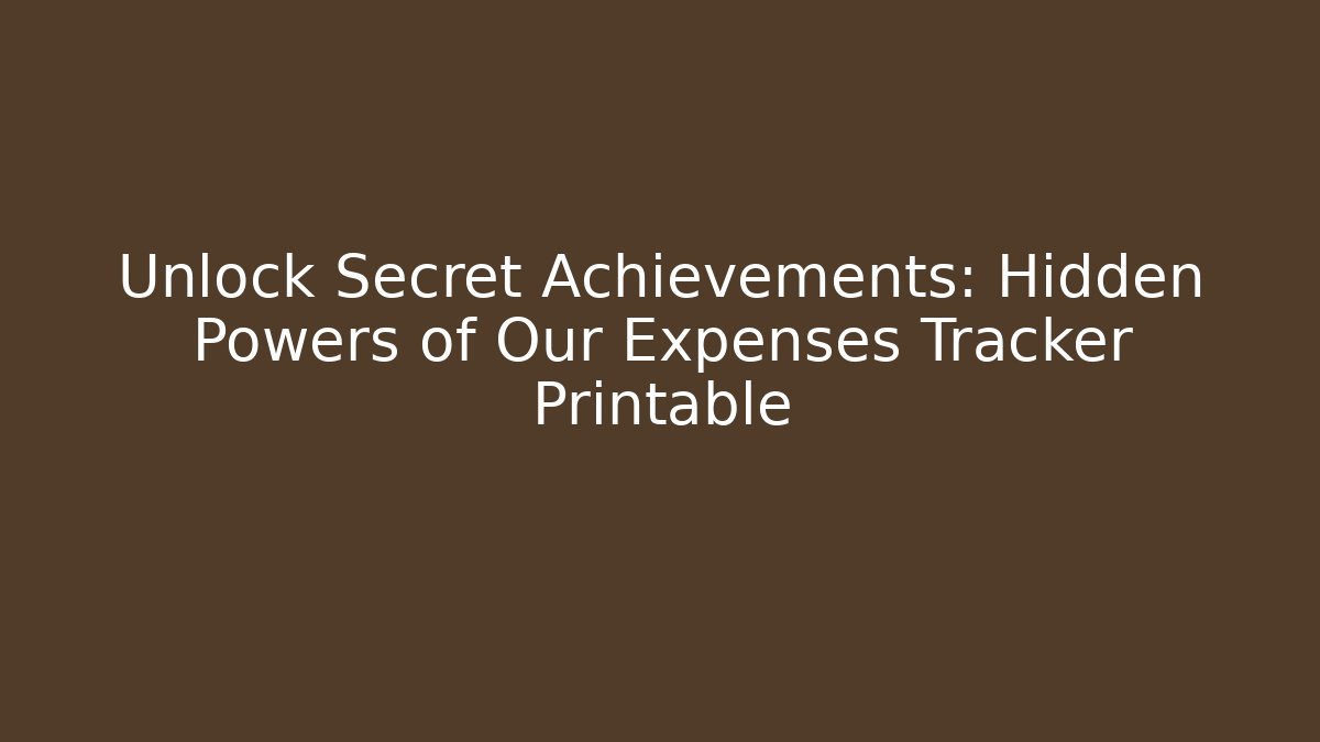 Unlock Secret Achievements: Hidden Powers of Our Expenses Tracker Printable