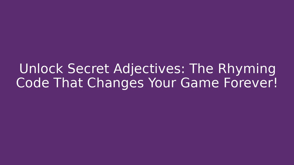 Unlock Secret Adjectives: The Rhyming Code That Changes Your Game Forever!
