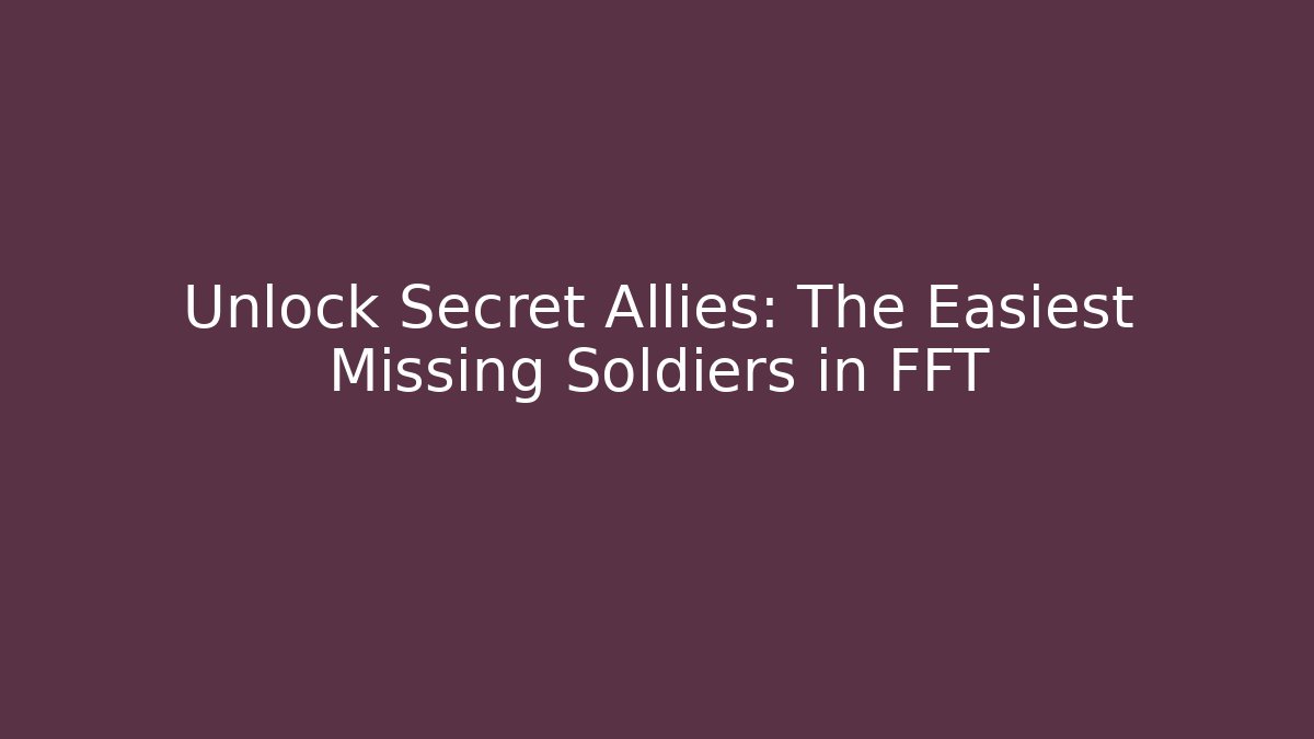 Unlock Secret Allies: The Easiest Missing Soldiers in FFT
