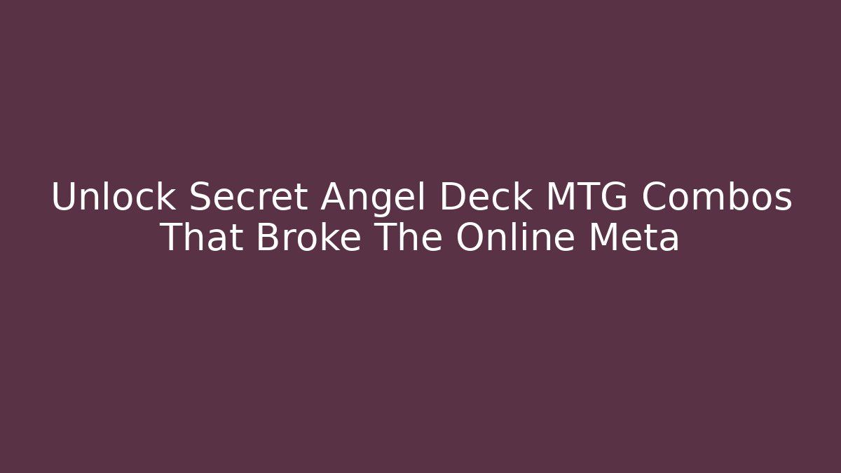 Unlock Secret Angel Deck MTG Combos That Broke The Online Meta