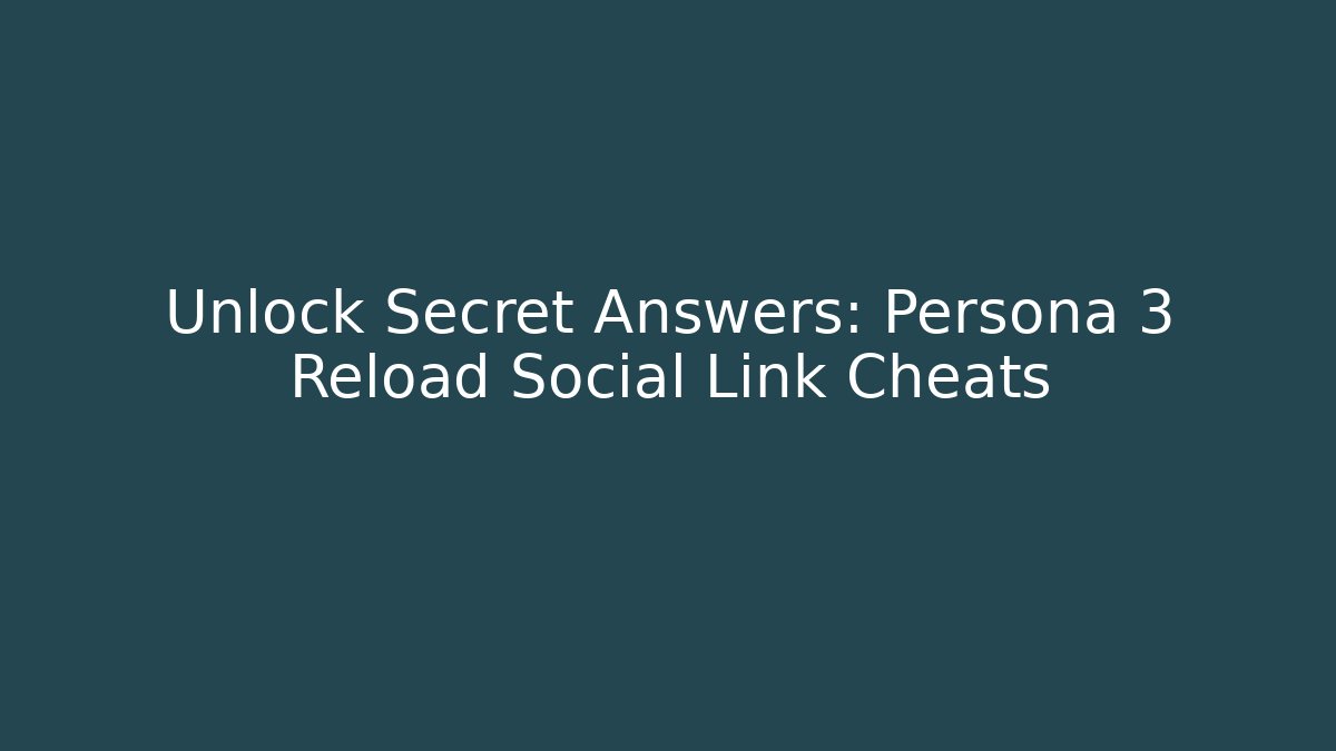 Unlock Secret Answers: Persona 3 Reload Social Link Cheats