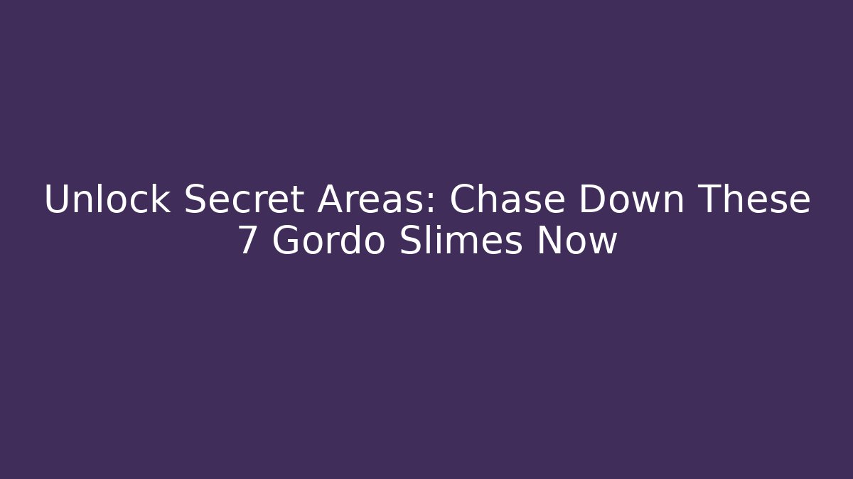 Unlock Secret Areas: Chase Down These 7 Gordo Slimes Now
