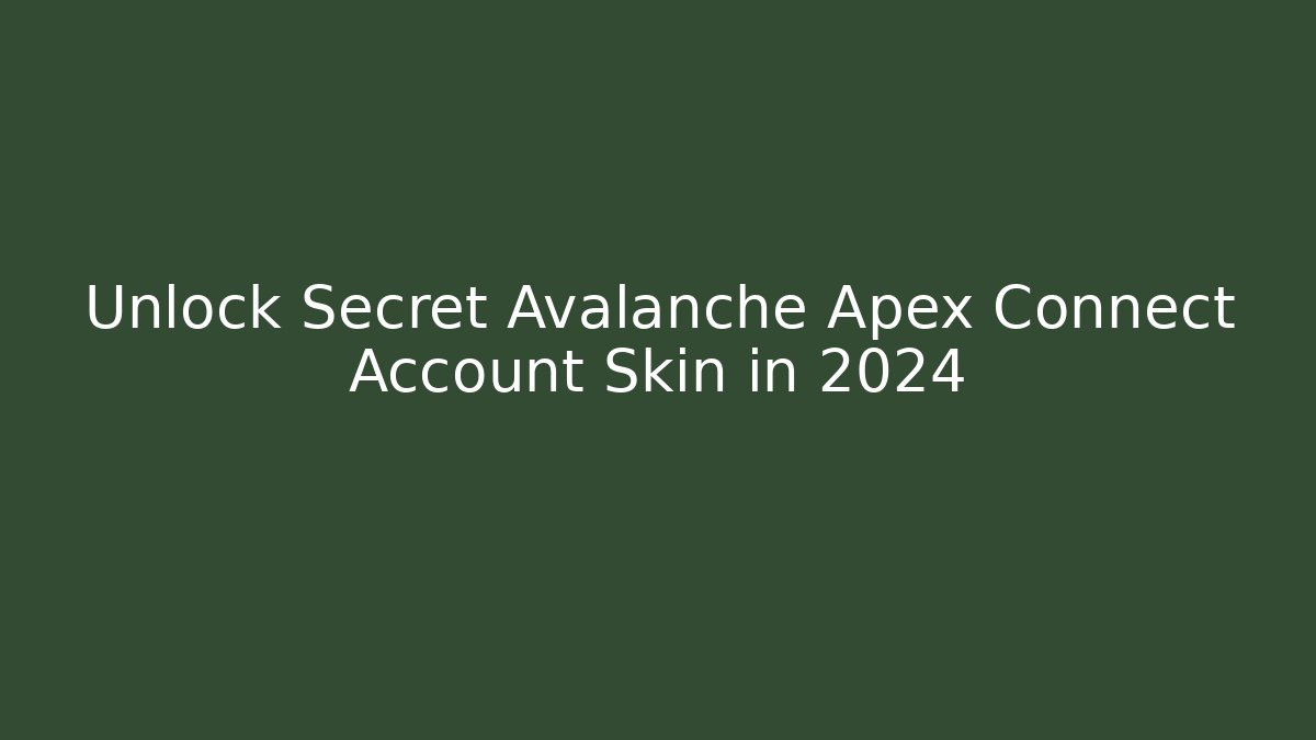 Unlock Secret Avalanche Apex Connect Account Skin in 2024