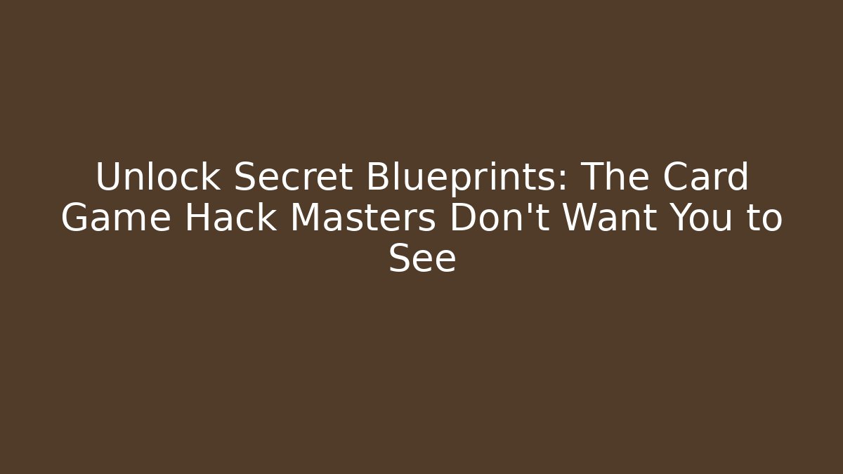 Unlock Secret Blueprints: The Card Game Hack Masters Don’t Want You to See