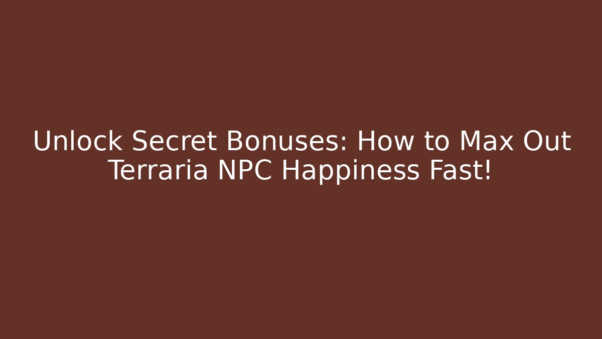 Unlock Secret Bonuses: How to Max Out Terraria NPC Happiness Fast!