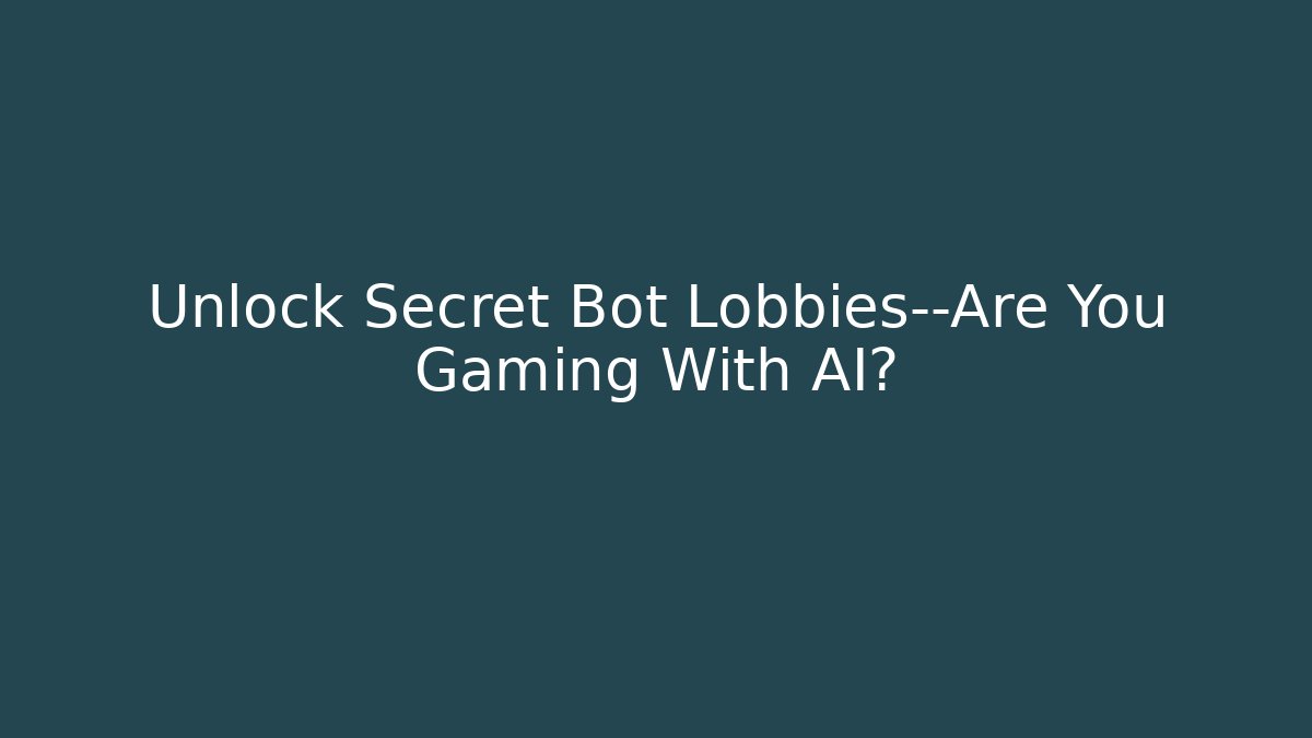 Unlock Secret Bot Lobbies—Are You Gaming With AI?