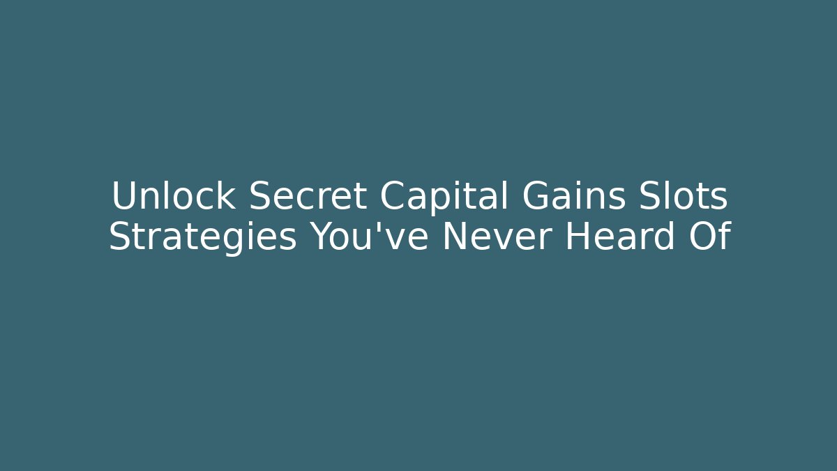 Unlock Secret Capital Gains Slots Strategies You've Never Heard Of