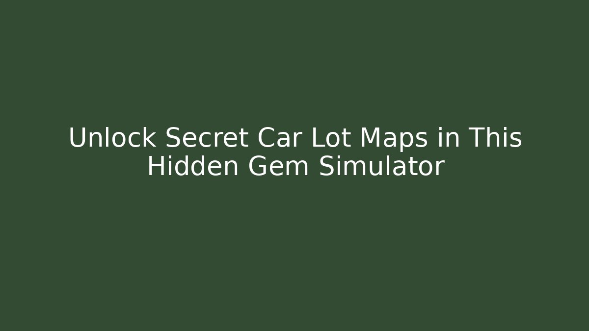Unlock Secret Car Lot Maps in This Hidden Gem Simulator