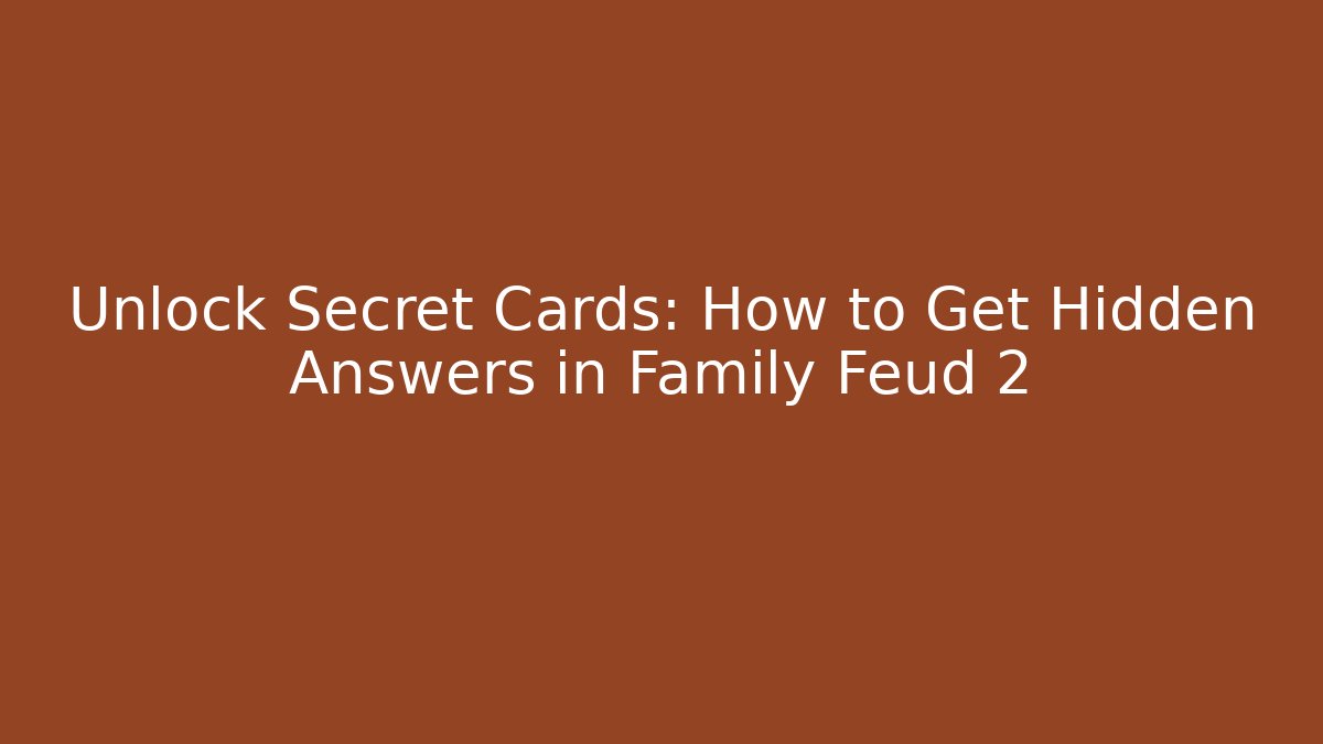 Unlock Secret Cards: How to Get Hidden Answers in Family Feud 2