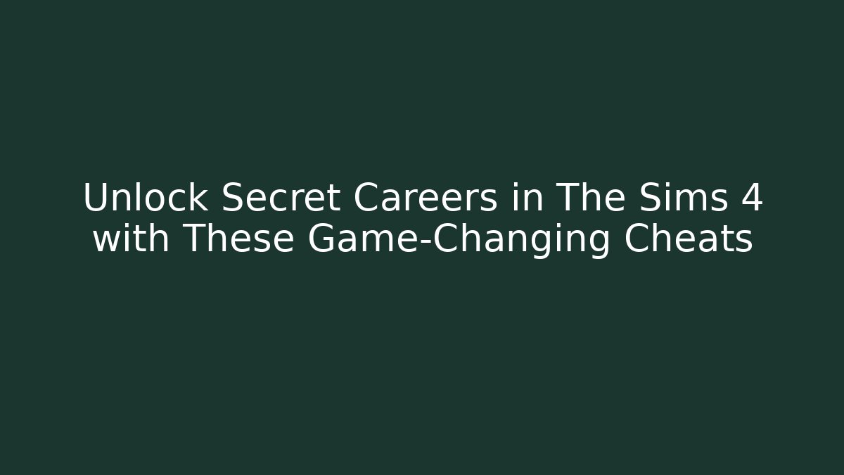 Unlock Secret Careers in The Sims 4 with These Game-Changing Cheats
