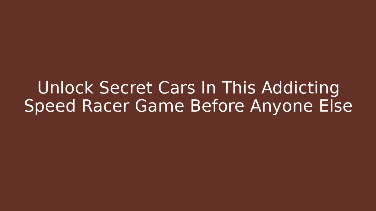 Unlock Secret Cars In This Addicting Speed Racer Game Before Anyone Else