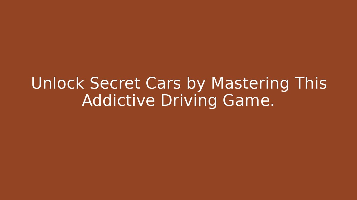 Unlock Secret Cars by Mastering This Addictive Driving Game.