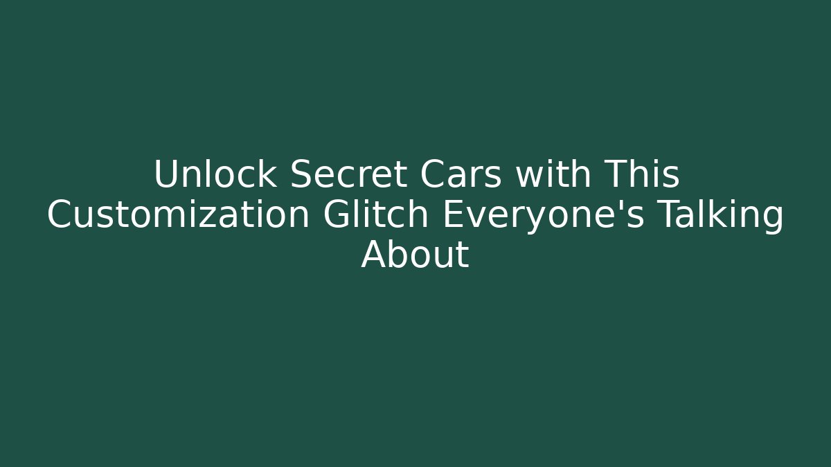 Unlock Secret Cars with This Customization Glitch Everyone's Talking About