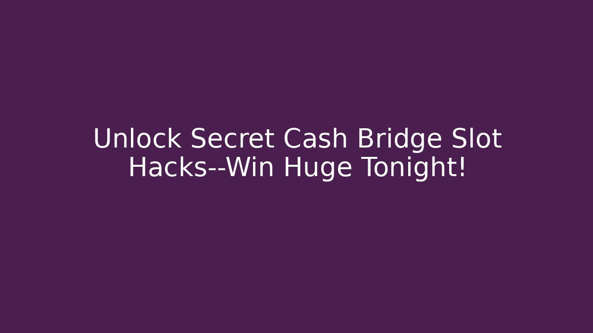 Unlock Secret Cash Bridge Slot Hacks—Win Huge Tonight!