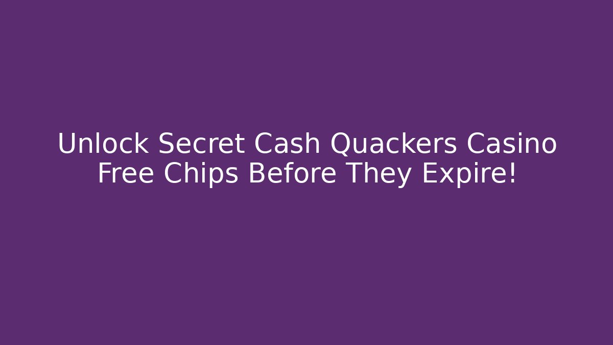Unlock Secret Cash Quackers Casino Free Chips Before They Expire!
